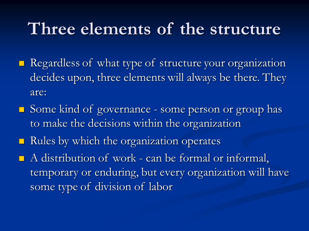 Three elements of the structure Regardless of what type of structure your organization decides